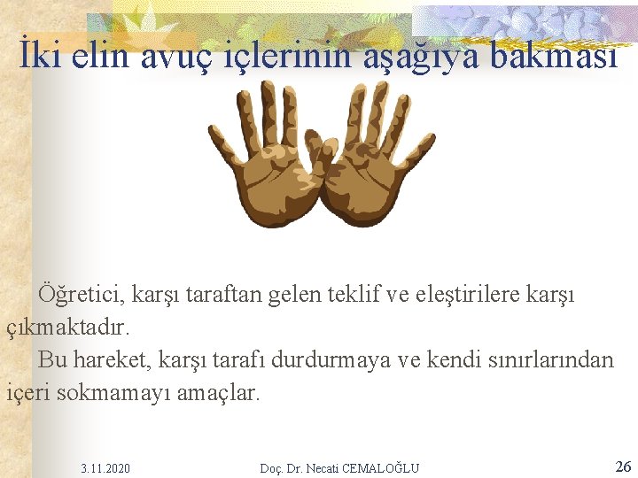 İki elin avuç içlerinin aşağıya bakması Öğretici, karşı taraftan gelen teklif ve eleştirilere karşı İki elin avuç içlerinin aşağıya bakması Öğretici, karşı taraftan gelen teklif ve eleştirilere karşı