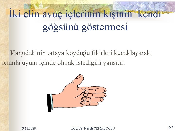 İki elin avuç içlerinin kişinin kendi göğsünü göstermesi Karşıdakinin ortaya koyduğu fikirleri kucaklayarak, onunla İki elin avuç içlerinin kişinin kendi göğsünü göstermesi Karşıdakinin ortaya koyduğu fikirleri kucaklayarak, onunla