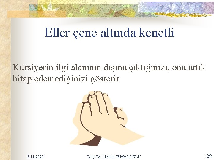 Eller çene altında kenetli Kursiyerin ilgi alanının dışına çıktığınızı, ona artık hitap edemediğinizi gösterir. Eller çene altında kenetli Kursiyerin ilgi alanının dışına çıktığınızı, ona artık hitap edemediğinizi gösterir.