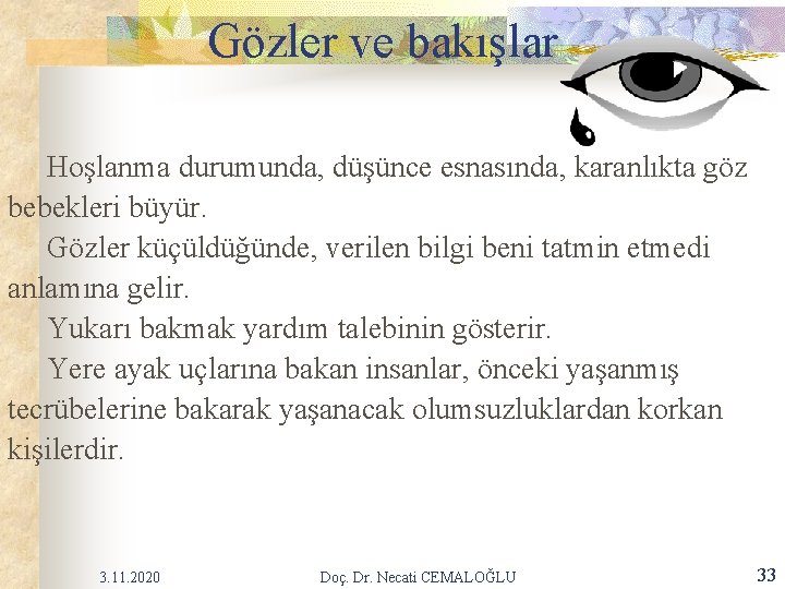 Gözler ve bakışlar Hoşlanma durumunda, düşünce esnasında, karanlıkta göz bebekleri büyür. Gözler küçüldüğünde, verilen Gözler ve bakışlar Hoşlanma durumunda, düşünce esnasında, karanlıkta göz bebekleri büyür. Gözler küçüldüğünde, verilen