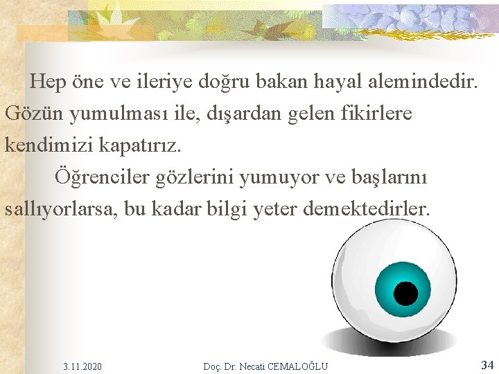 Hep öne ve ileriye doğru bakan hayal alemindedir. Gözün yumulması ile, dışardan gelen fikirlere Hep öne ve ileriye doğru bakan hayal alemindedir. Gözün yumulması ile, dışardan gelen fikirlere