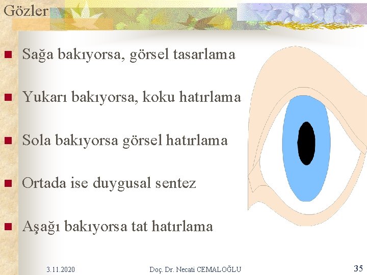 Gözler n Sağa bakıyorsa, görsel tasarlama n Yukarı bakıyorsa, koku hatırlama n Sola bakıyorsa Gözler n Sağa bakıyorsa, görsel tasarlama n Yukarı bakıyorsa, koku hatırlama n Sola bakıyorsa