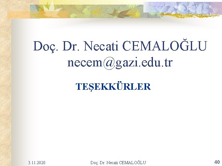 Doç. Dr. Necati CEMALOĞLU necem@gazi. edu. tr TEŞEKKÜRLER 3. 11. 2020 Doç. Dr. Necati Doç. Dr. Necati CEMALOĞLU necem@gazi. edu. tr TEŞEKKÜRLER 3. 11. 2020 Doç. Dr. Necati