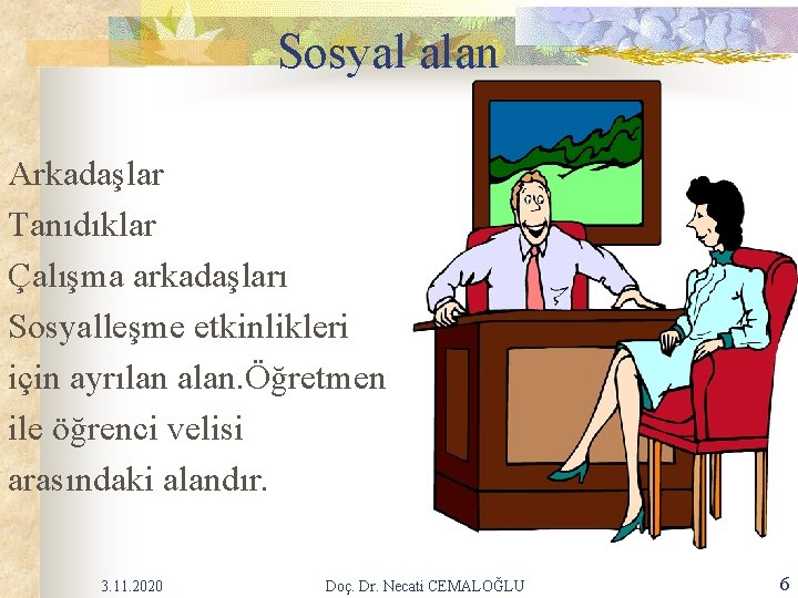 Sosyal alan Arkadaşlar Tanıdıklar Çalışma arkadaşları Sosyalleşme etkinlikleri için ayrılan alan. Öğretmen ile öğrenci Sosyal alan Arkadaşlar Tanıdıklar Çalışma arkadaşları Sosyalleşme etkinlikleri için ayrılan alan. Öğretmen ile öğrenci