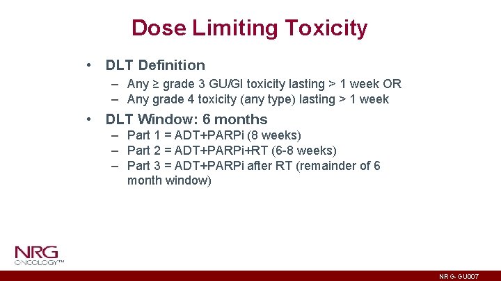 Dose Limiting Toxicity • DLT Definition – Any ≥ grade 3 GU/GI toxicity lasting