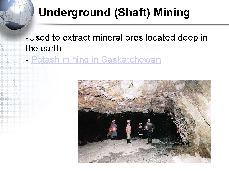 Underground (Shaft) Mining -Used to extract mineral ores located deep in the earth -
