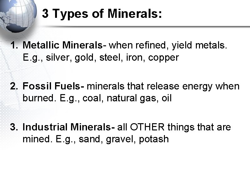3 Types of Minerals: 1. Metallic Minerals- when refined, yield metals. E. g. ,