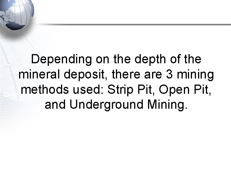 Depending on the depth of the mineral deposit, there are 3 mining methods used: