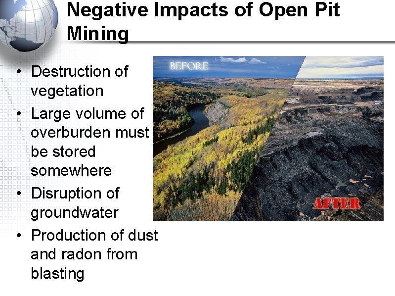 Negative Impacts of Open Pit Mining • Destruction of vegetation • Large volume of