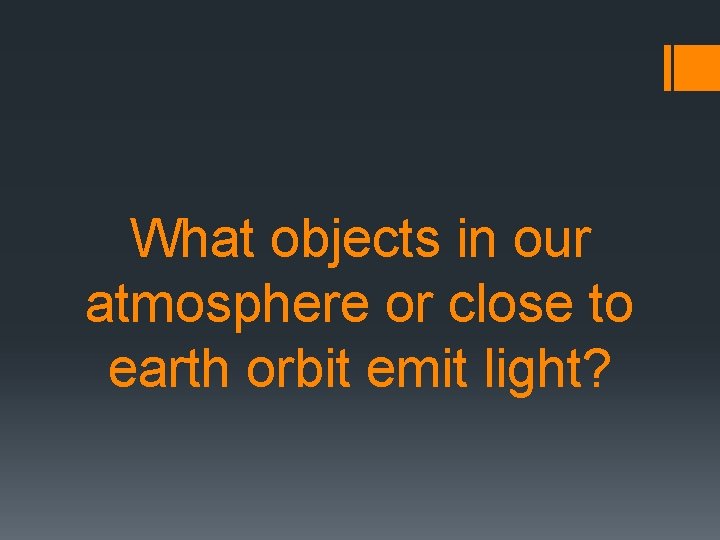 What objects in our atmosphere or close to earth orbit emit light? 