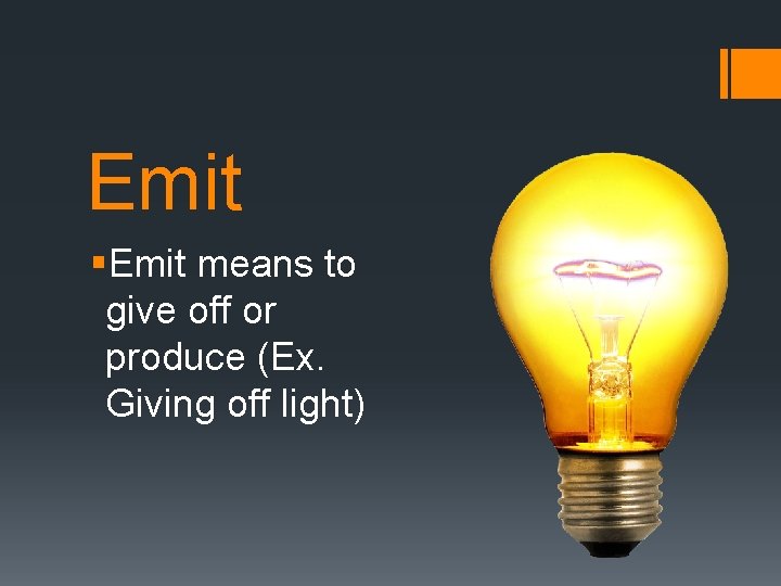 Emit §Emit means to give off or produce (Ex. Giving off light) 