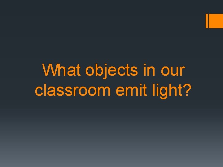 What objects in our classroom emit light? 