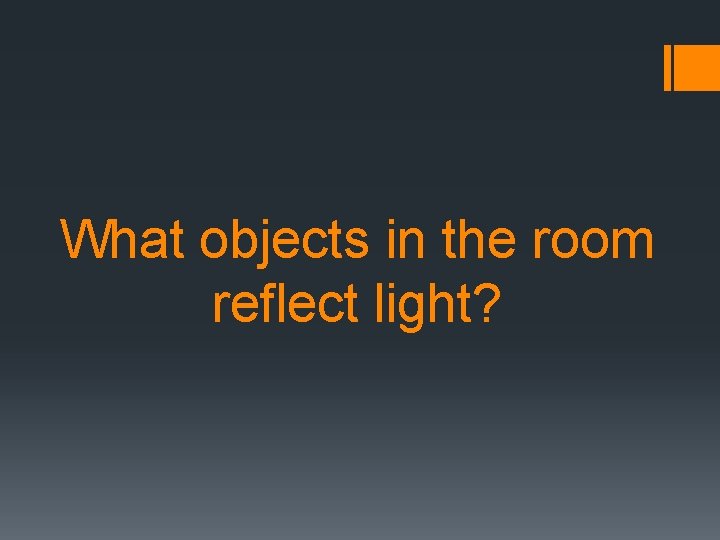 What objects in the room reflect light? 