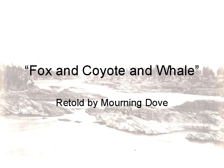 “Fox and Coyote and Whale” Retold by Mourning Dove 