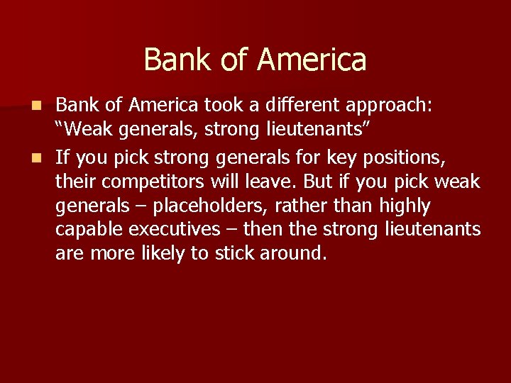 Bank of America took a different approach: “Weak generals, strong lieutenants” n If you