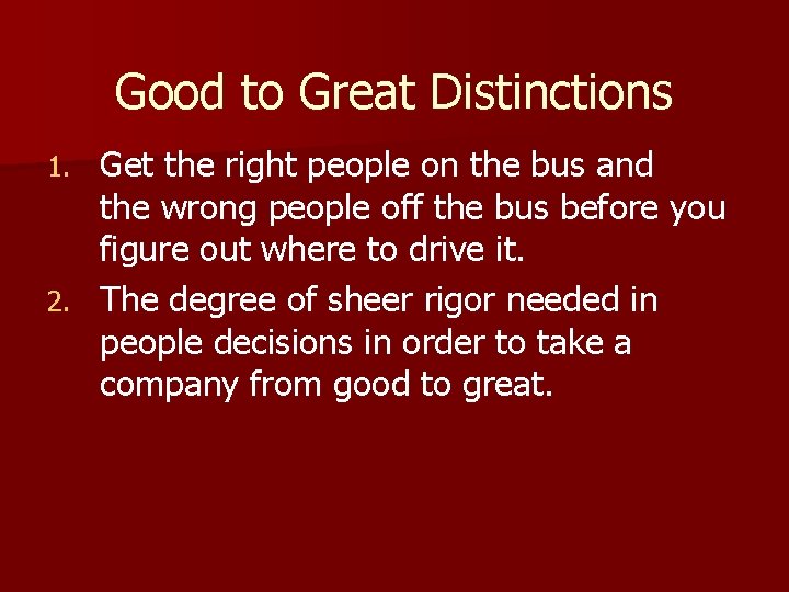 Good to Great Distinctions Get the right people on the bus and the wrong