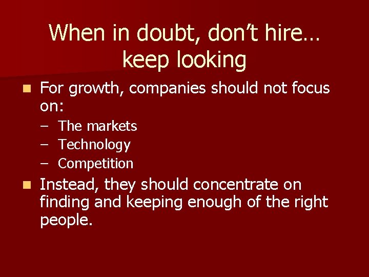When in doubt, don’t hire… keep looking n For growth, companies should not focus
