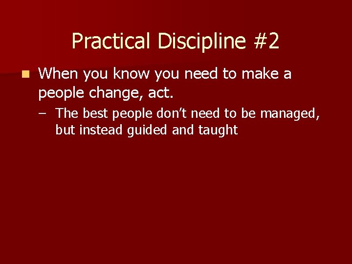 Practical Discipline #2 n When you know you need to make a people change,