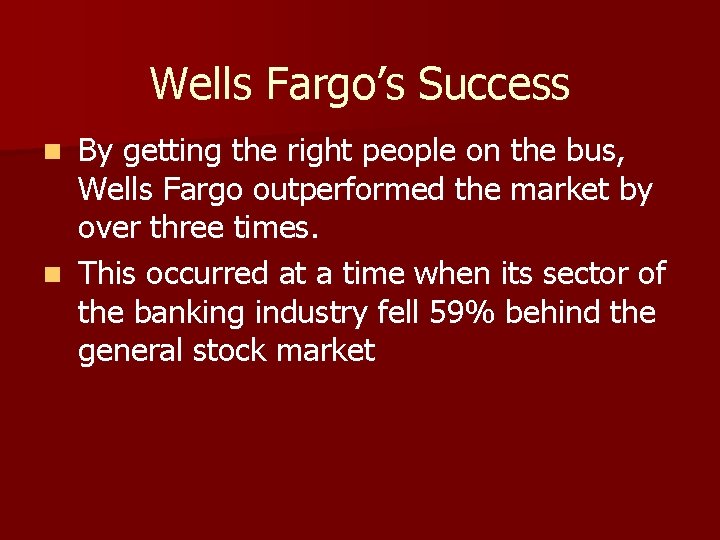 Wells Fargo’s Success By getting the right people on the bus, Wells Fargo outperformed