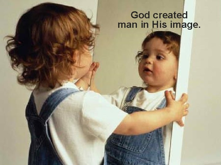 God created man in His image. 