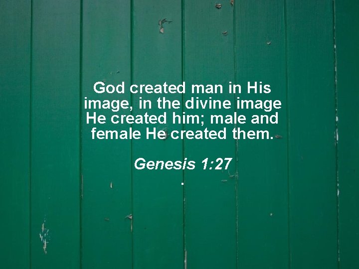 God created man in His image, in the divine image He created him; male