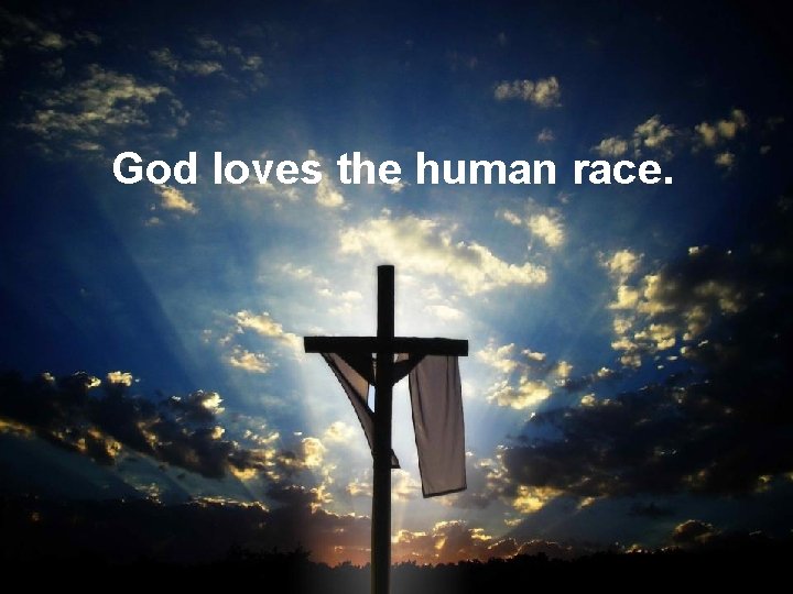God loves the human race. 