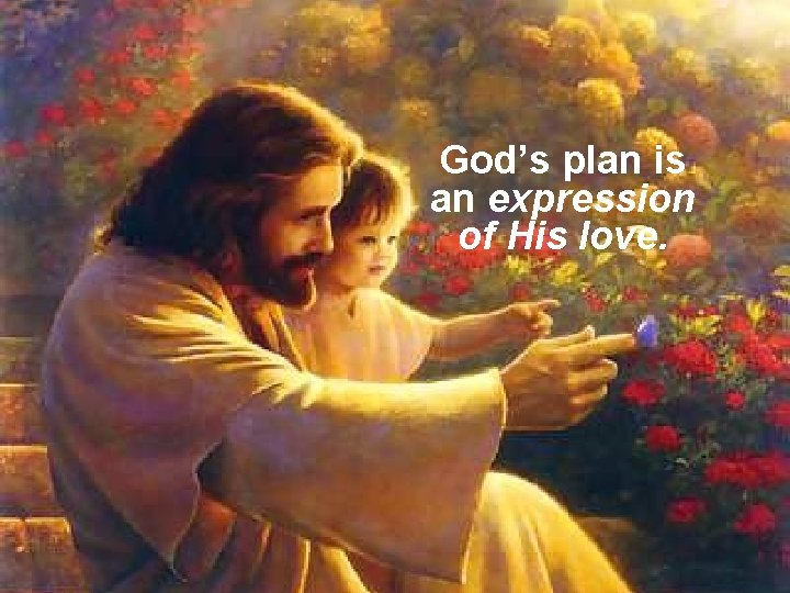 God’s plan is an expression of His love. 