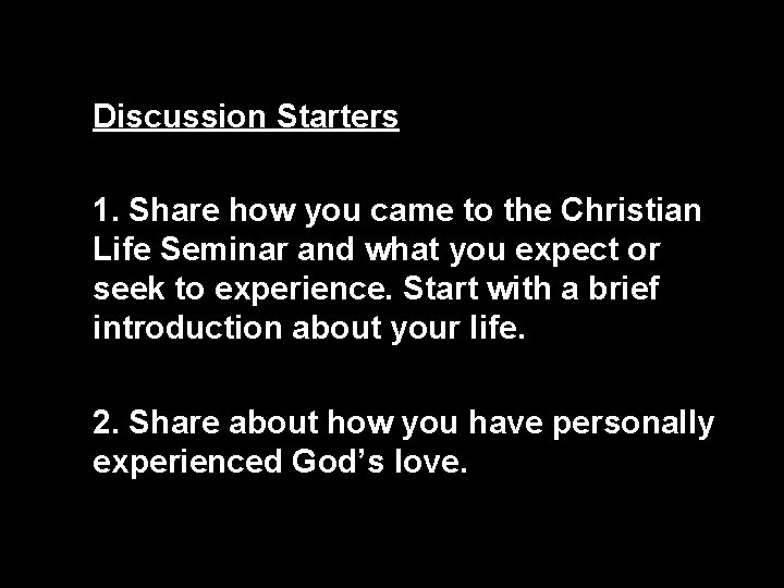 Discussion Starters 1. Share how you came to the Christian Life Seminar and what