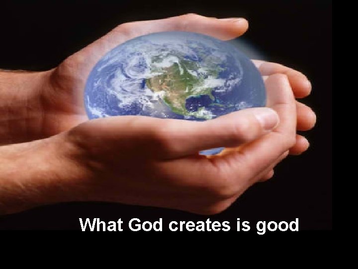 What God creates is good 