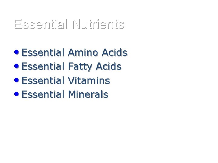 Essential Nutrients • Essential Amino Acids • Essential Fatty Acids • Essential Vitamins •