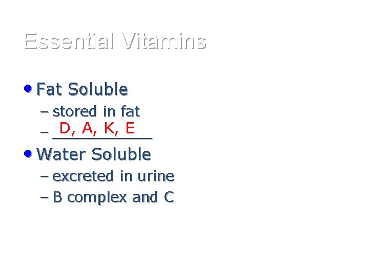 Essential Vitamins • Fat Soluble – stored in fat D, A, K, E –