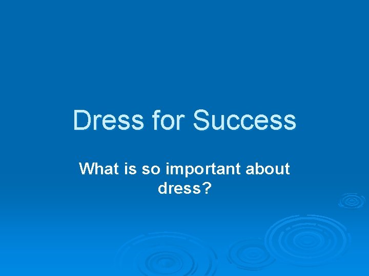 Dress for Success What is so important about dress? 