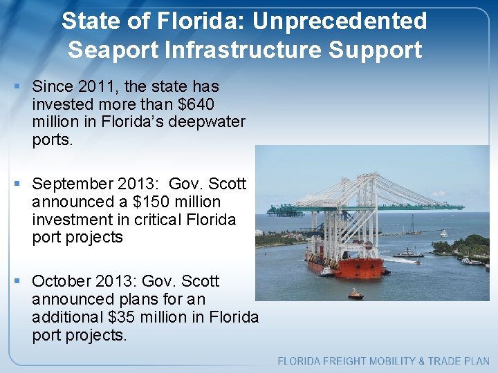 State of Florida: Unprecedented Seaport Infrastructure Support § Since 2011, the state has invested