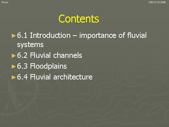 Rivers GEO-3112 2006 Contents ► 6. 1 Introduction – importance of fluvial systems ►