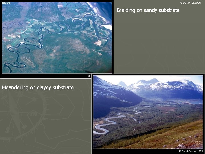 Rivers GEO-3112 2006 Braiding on sandy substrate Meandering on clayey substrate 