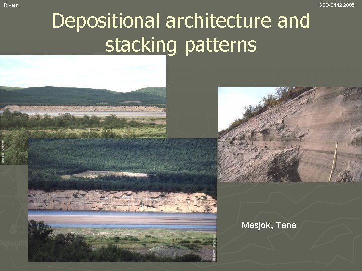 Rivers Depositional architecture and stacking patterns Masjok, Tana GEO-3112 2006 