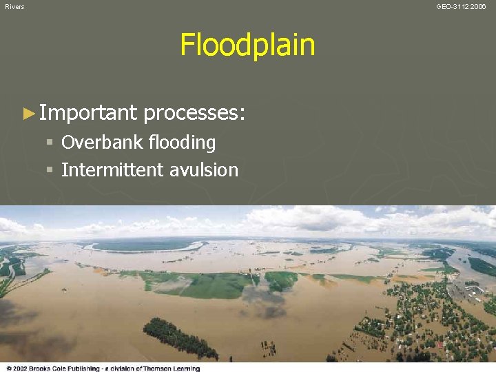 Rivers GEO-3112 2006 Floodplain ► Important processes: § Overbank flooding § Intermittent avulsion 