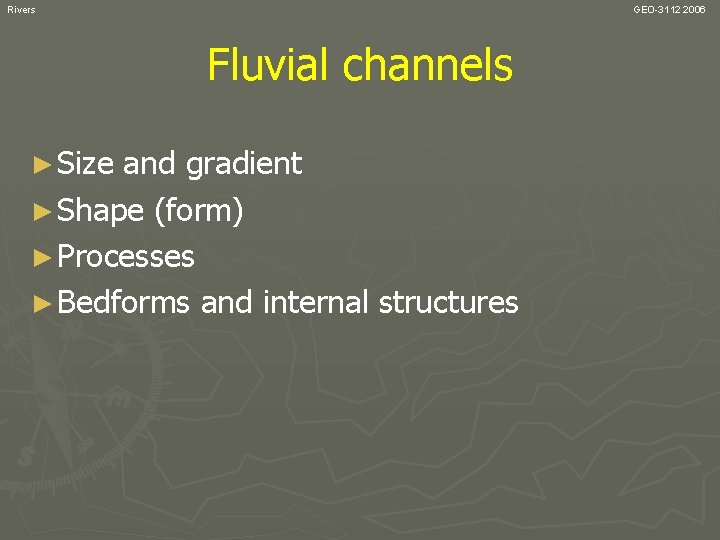 Rivers GEO-3112 2006 Fluvial channels ► Size and gradient ► Shape (form) ► Processes