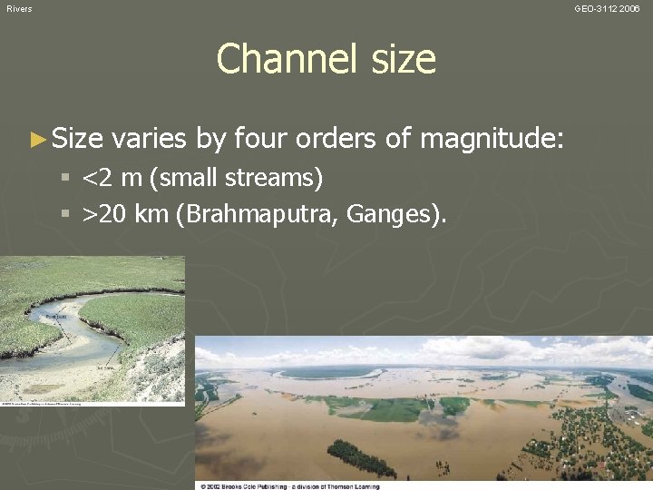 Rivers GEO-3112 2006 Channel size ► Size varies by four orders of magnitude: §