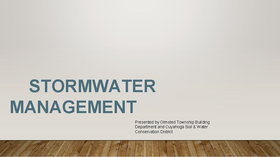 STORMWATER MANAGEMENT Presented by Olmsted Township Building Department and Cuyahoga Soil & Water Conservation