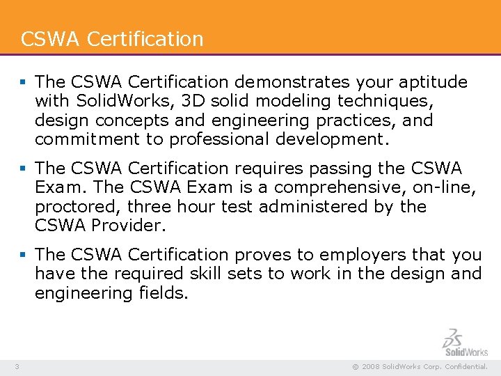 CSWA Certification § The CSWA Certification demonstrates your aptitude with Solid. Works, 3 D