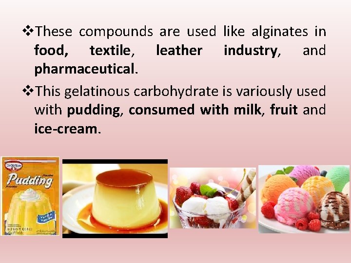 v. These compounds are used like alginates in food, textile, leather industry, and pharmaceutical.