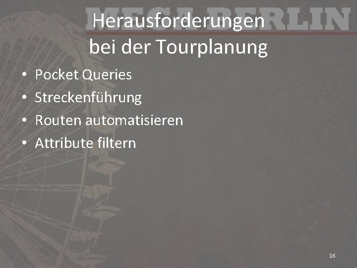 Herausforderungen bei der Tourplanung • • Pocket Queries Streckenführung Routen automatisieren Attribute filtern 16