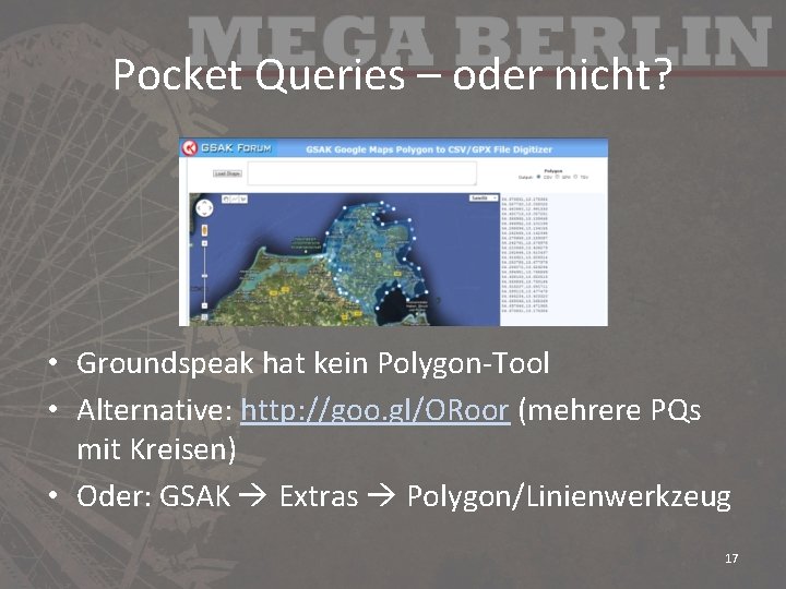 Pocket Queries – oder nicht? • Groundspeak hat kein Polygon-Tool • Alternative: http: //goo.