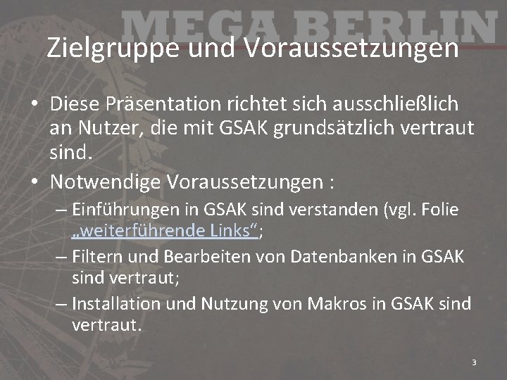 Zielgruppe und Voraussetzungen • Diese Präsentation richtet sich ausschließlich an Nutzer, die mit GSAK