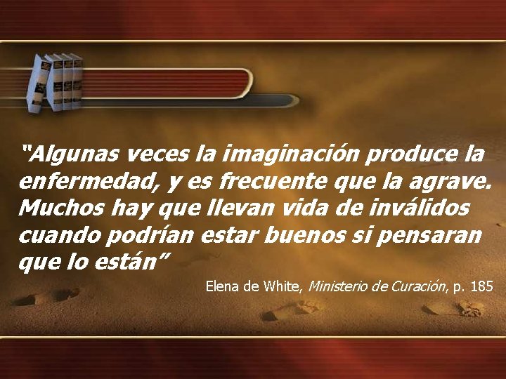 “Algunas veces la imaginación produce la enfermedad, y es frecuente que la agrave. Muchos “Algunas veces la imaginación produce la enfermedad, y es frecuente que la agrave. Muchos