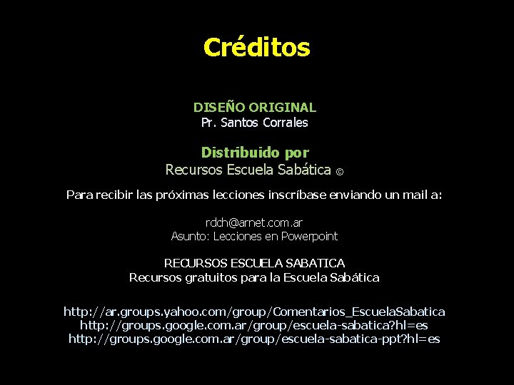 Créditos DISEÑO ORIGINAL Pr. Santos Corrales Distribuido por Recursos Escuela Sabática © Para recibir Créditos DISEÑO ORIGINAL Pr. Santos Corrales Distribuido por Recursos Escuela Sabática © Para recibir