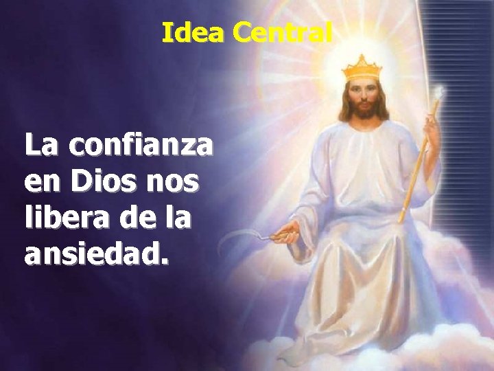 Idea Central La confianza en Dios nos libera de la ansiedad. Idea Central La confianza en Dios nos libera de la ansiedad.