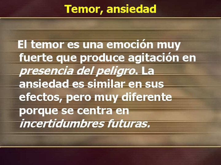 Temor, ansiedad El temor es una emoción muy fuerte que produce agitación en presencia Temor, ansiedad El temor es una emoción muy fuerte que produce agitación en presencia