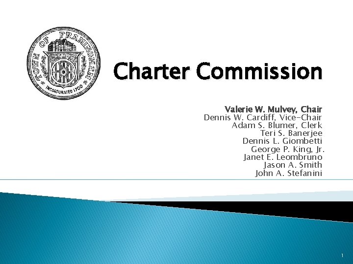  Charter Commission Valerie W. Mulvey, Chair Dennis W. Cardiff, Vice-Chair Adam S. Blumer,
